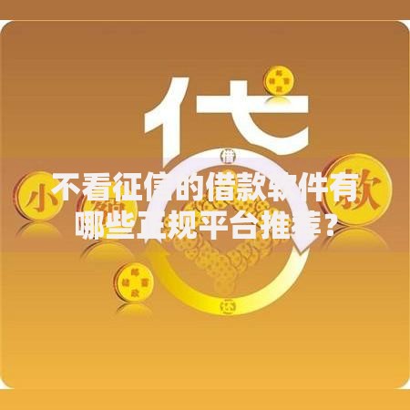 不看征信的借款软件有哪些正规平台推荐? 不看征信的借款软件有哪些正规平台推荐?