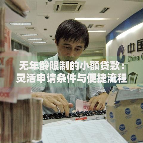 无年龄限制的小额贷款：灵活申请条件与便捷流程解析