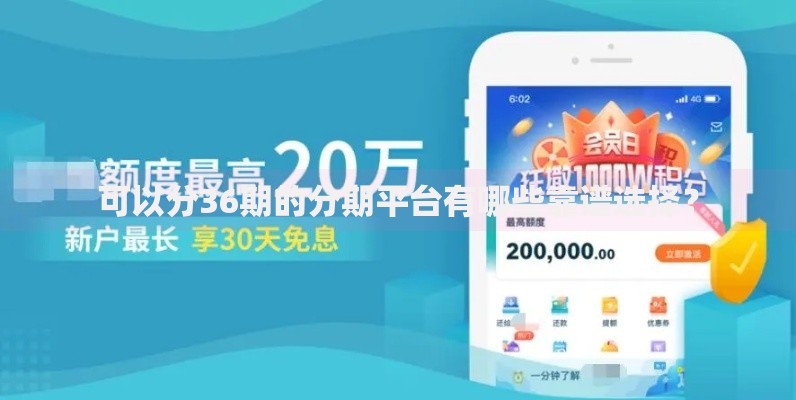 可以分36期的分期平台有哪些靠谱选择? 可以分36期的分期平台有哪些靠谱选择?
