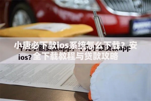 小唐必下款ios系统怎么下载？安全下载教程与贷款攻略