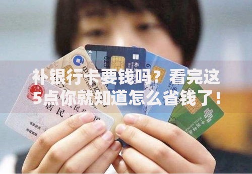 补银行卡要钱吗？看完这5点你就知道怎么省钱了！