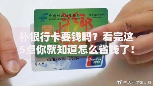 补银行卡要钱吗？看完这5点你就知道怎么省钱了！
