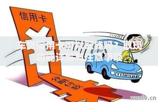 车贷信用卡可以取钱吗？取现功能详解与注意事项