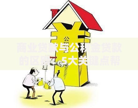 商业贷款与公积金贷款的区别：5大关键点帮你选对房贷方案