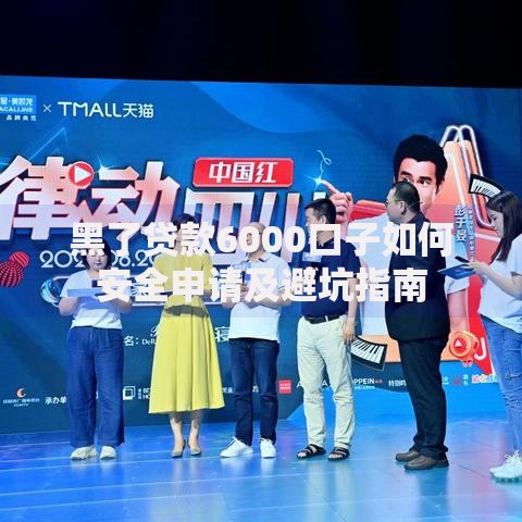 黑了贷款6000口子如何安全申请及避坑指南