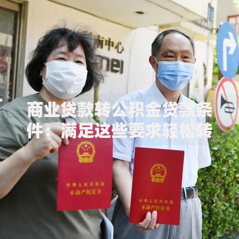 商业贷款转公积金贷款条件：满足这些要求轻松转换更划算