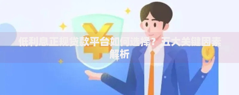 低利息正规贷款平台如何选择？五大关键因素解析