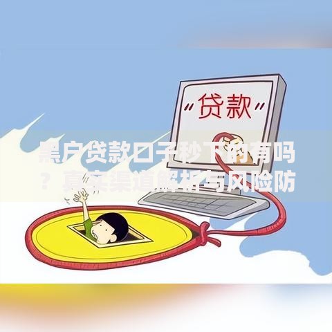 黑户贷款口子秒下的有吗？真实渠道解析与风险防范指南