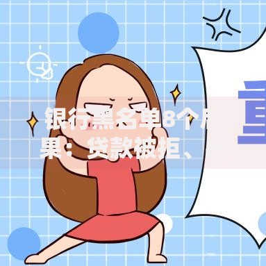 银行黑名单8个后果：贷款被拒、出行受限，你中招了吗？