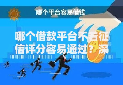 哪个借款平台不看征信评分容易通过？深度解析低门槛借贷渠道