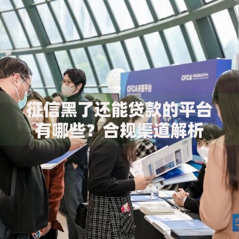 征信黑了还能贷款的平台有哪些？合规渠道解析