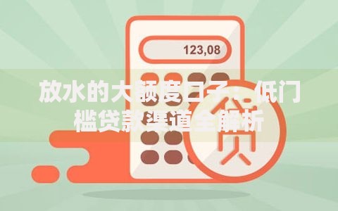 放水的大额度口子：低门槛贷款渠道全解析