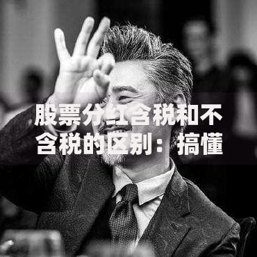 股票分红含税和不含税的区别：搞懂这两点避免收益缩水