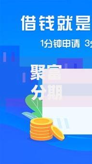 聚富分期口子在哪里？正规申请渠道及审核要求详解