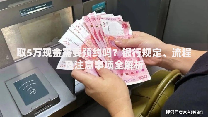 取5万现金需要预约吗？银行规定、流程及注意事项全解析