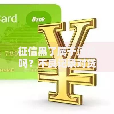 征信黑了属于污点吗？不良记录对贷款有何影响