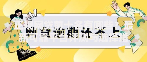 正规网贷前十名有哪些？最新可靠平台评测与选择指南