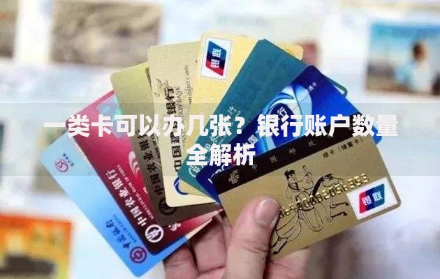 一类卡可以办几张？银行账户数量全解析