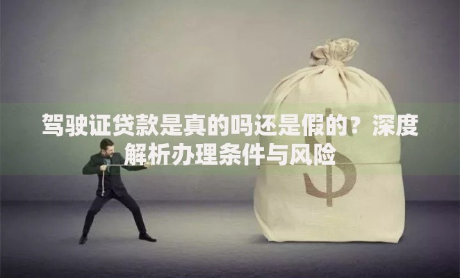 驾驶证贷款是真的吗还是假的?深度解析办理条件与风险 驾驶证贷款是真的吗还是假的?深度解析办理条件与风险