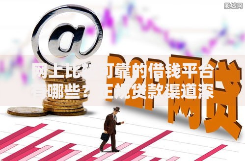 网上比较可靠的借钱平台有哪些？正规贷款渠道深度解析