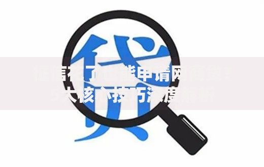 征信花了也能申请网商贷？5大核心技巧深度解析
