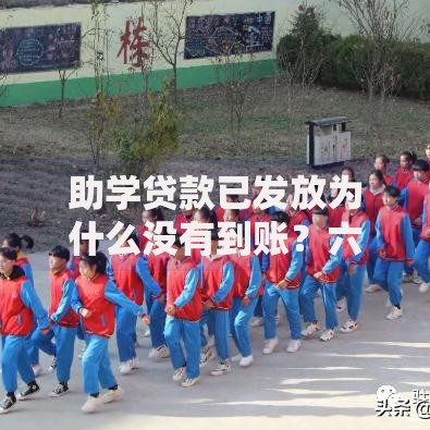 助学贷款已发放为什么没有到账？六种原因及解决方法
