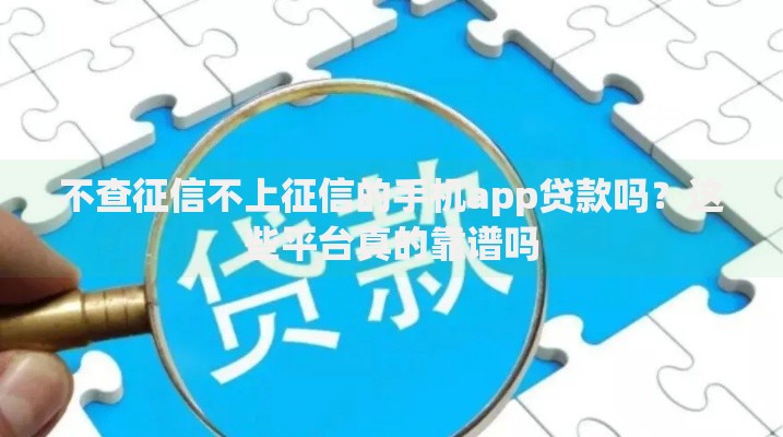 不查征信不上征信的手机app贷款吗？这些平台真的靠谱吗