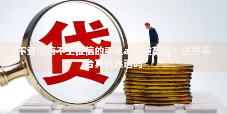 不查征信不上征信的手机app贷款吗？这些平台真的靠谱吗