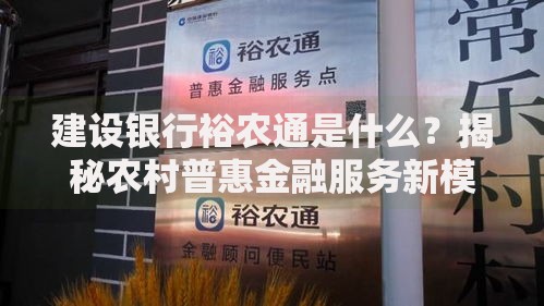 建设银行裕农通是什么？揭秘农村普惠金融服务新模式