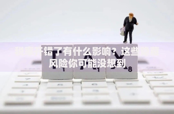 税率开错了有什么影响？这些隐藏风险你可能没想到