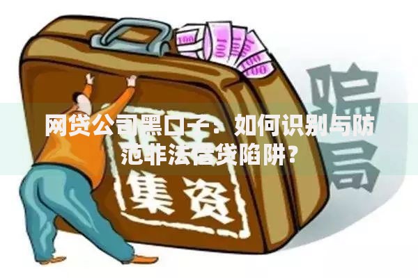 网贷公司黑口子：如何识别与防范非法借贷陷阱？