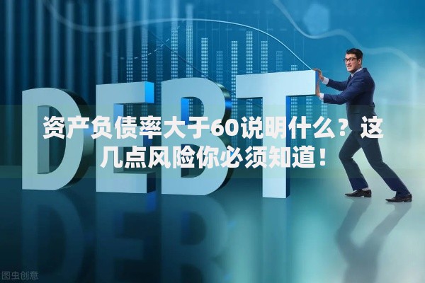 资产负债率大于60说明什么？这几点风险你必须知道！