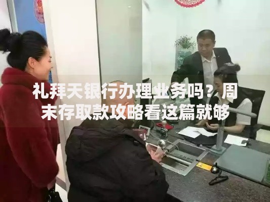 礼拜天银行办理业务吗？周末存取款攻略看这篇就够