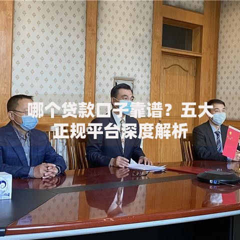 哪个贷款口子靠谱？五大正规平台深度解析