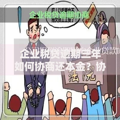 企业税贷逾期三年如何协商还本金？协商流程与解决方案解析