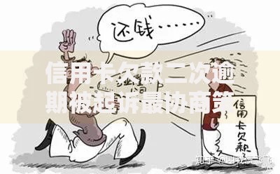 信用卡欠款二次逾期被起诉最协商策略与法律应对指南
