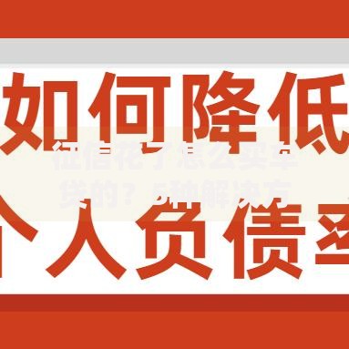 征信花了怎么买车贷的？5种解决方案助你成功下款