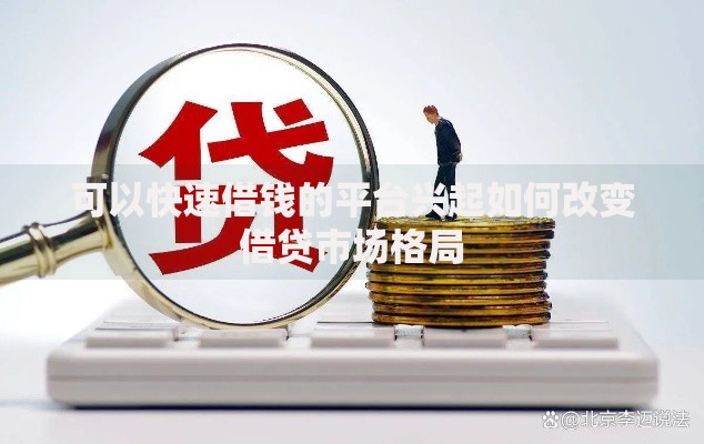 可以快速借钱的平台兴起如何改变借贷市场格局