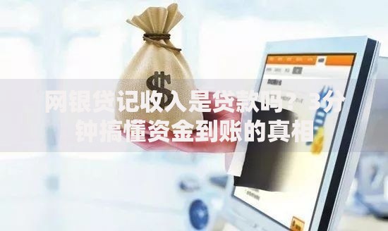 网银贷记收入是贷款吗？3分钟搞懂资金到账的真相