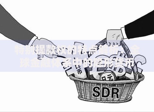 特别提款权的特点解析：全球金融体系中的隐形货币如何运作？