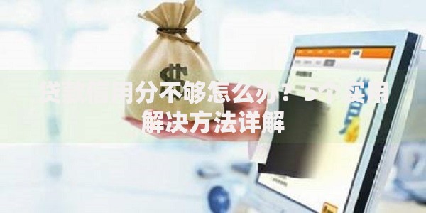 贷款信用分不够怎么办？5个实用解决方法详解