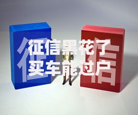 征信黑花了买车能过户么吗？解析贷款购车与过户流程