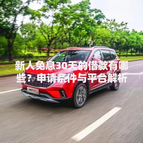 新人免息30天的借款有哪些？申请条件与平台解析
