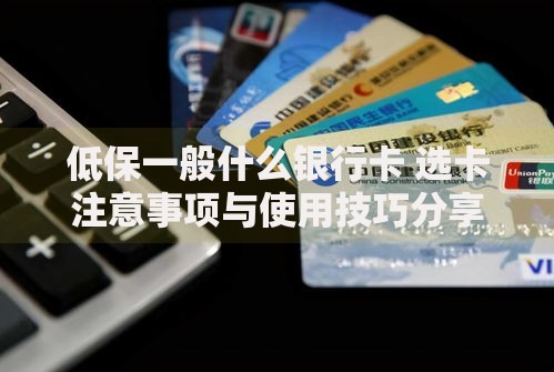 低保一般什么银行卡 选卡注意事项与使用技巧分享