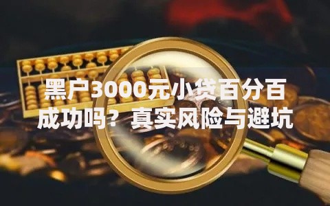黑户3000元小贷百分百成功吗？真实风险与避坑指南