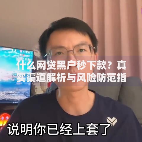 什么网贷黑户秒下款？真实渠道解析与风险防范指南