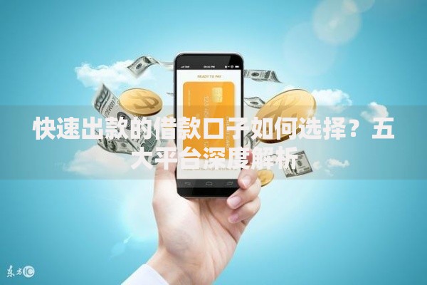 快速出款的借款口子如何选择？五大平台深度解析