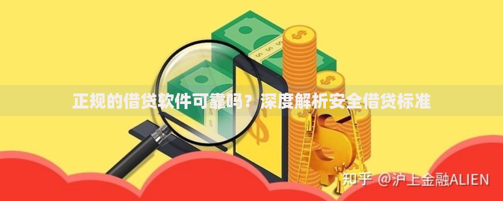 正规的借贷软件可靠吗？深度解析安全借贷标准