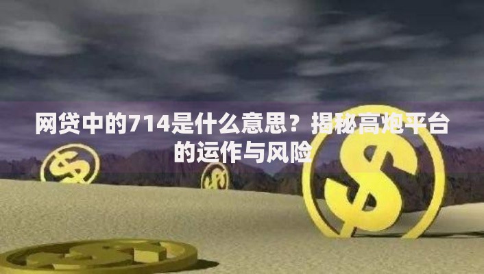 网贷中的714是什么意思？揭秘高炮平台的运作与风险