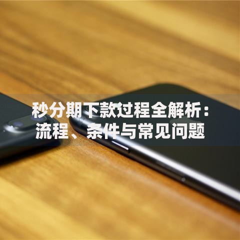 秒分期下款过程全解析：流程、条件与常见问题